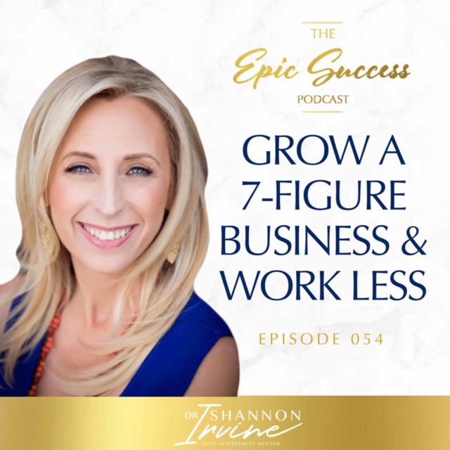 Grow A 7-Figure Business & Work Less with Dr. Shannon Irvine
