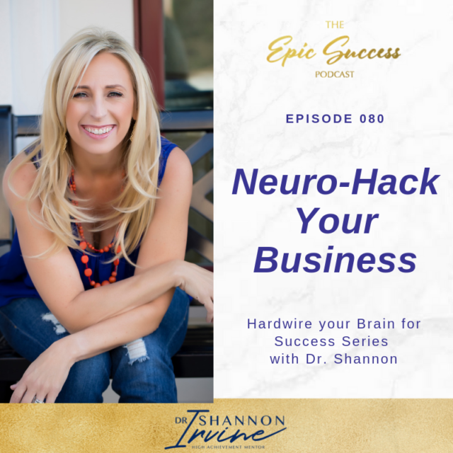 Neuro-Hack Your Business: Hardwire Your Brain For Success Series With Dr. Shannon Irvine