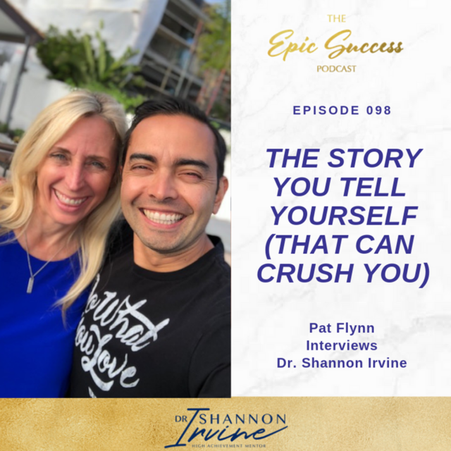 The Story You Tell Yourself (That Can Crush You) Pat Flynn Interviews Dr. Shannon Irvine