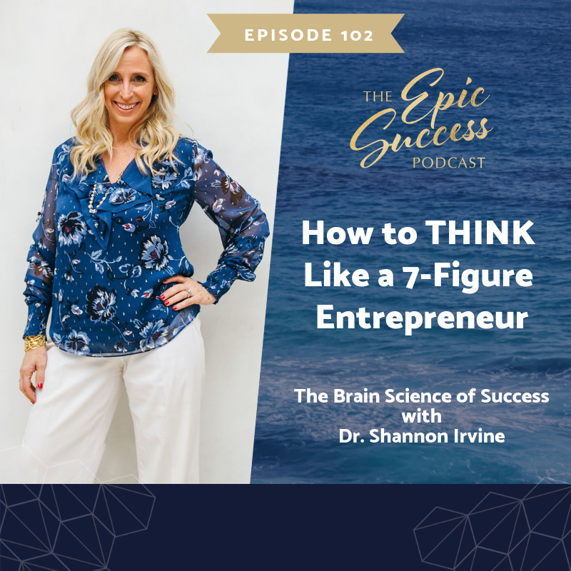 The Brain Science of Success – How to THINK Like a 7 Figure Entrepreneur with Dr. Shannon Irvine