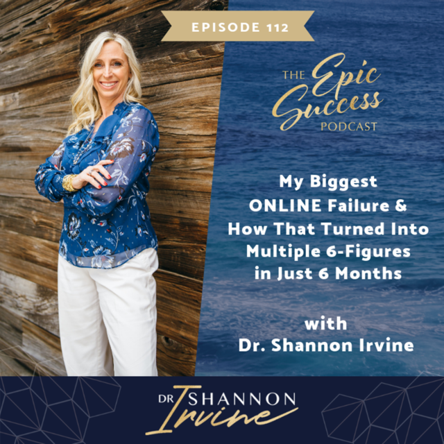 My Biggest ONLINE Failure and How That Turned Into Multiple 6 Figures in Just 6 Months with Dr. Shannon Irvine