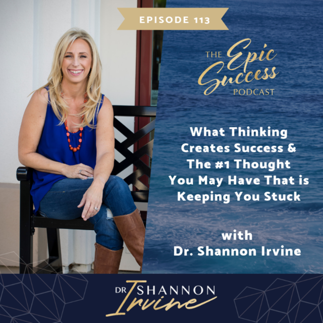 What Thinking Creates Success & The #1 Thought You May Have That is Keeping You Stuck with Dr. Shannon Irvine