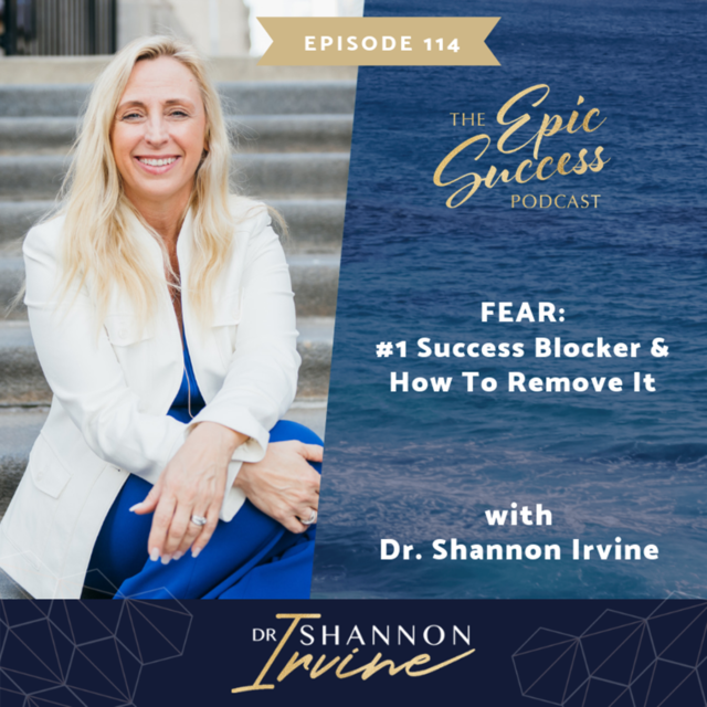 Fear: #1 Success Blocker and How To Remove It with Dr. Shannon Irvine