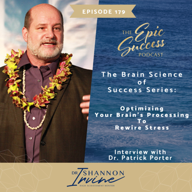 The Brain Science of Success Series : Optimizing Your Brain’s Processing To Rewire Stress with Dr. Patrick Porter