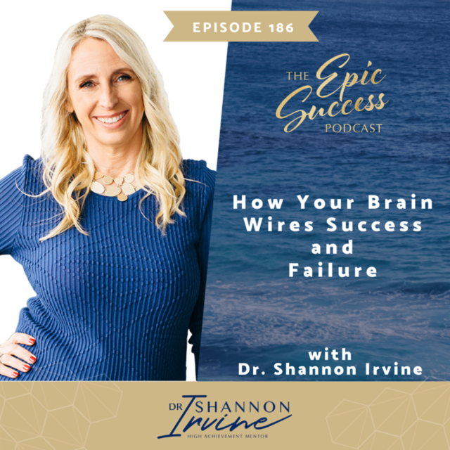 How Your Brain Wires Success & Failure with Dr. Shannon Irvine