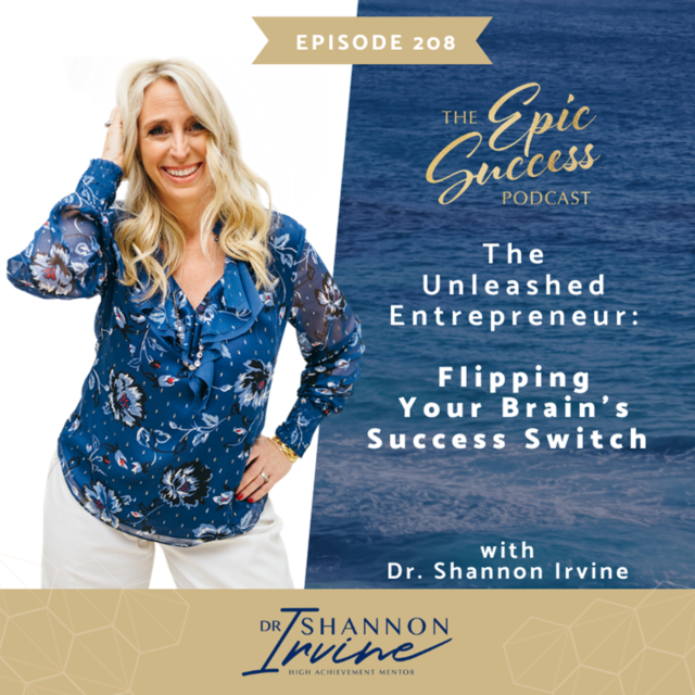 The Unleashed Entrepreneur: Flipping Your Brain’s Success Switch with Dr. Shannon Irvine