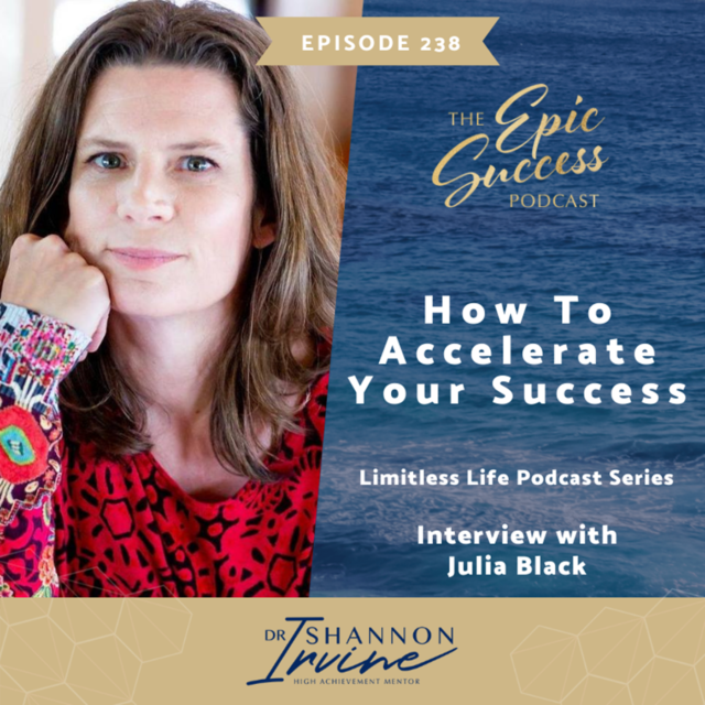 How to Accelerate Your Success with Julia Black [The Epic Success Podcast: Limitless Life Podcast Series]