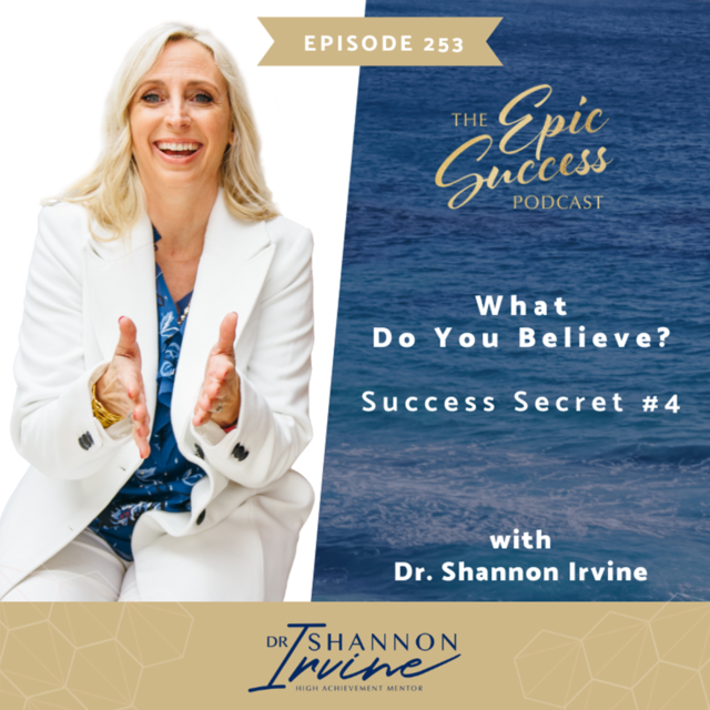 What do you believe?: Success Secret #4 with Dr. Shannon Irvine