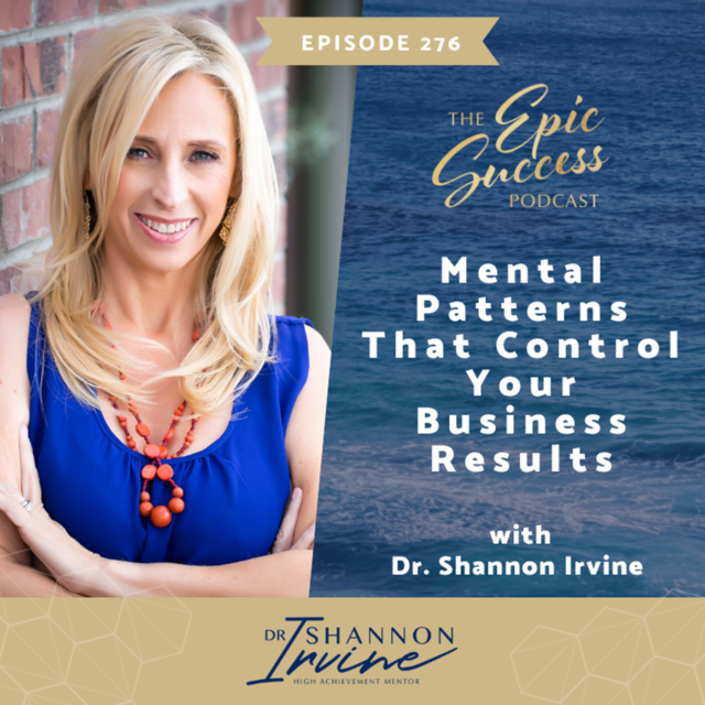 Mental Patterns that Control Your Business Results with Dr. Shannon Irvine