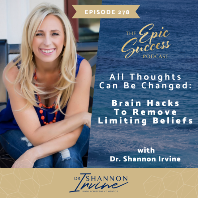 All Thoughts Can Be Changed: Brain Hacks to Remove Limiting Beliefs with Dr. Shannon Irvine