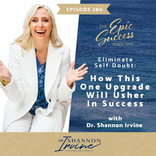 Eliminate Self Doubt: How This One Upgrade Will Usher in Success with Dr. Shannon Irvine